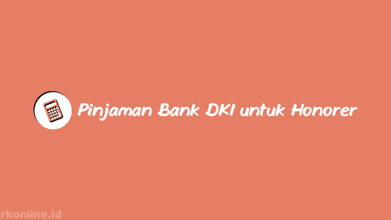 Pinjaman Bank DKI untuk Honorer serta Syarat, Tabel & Pengajuan