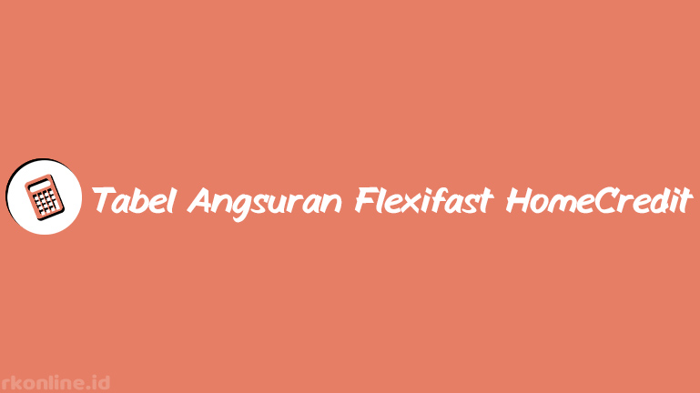 Tabel Angsuran Flexifast Homecredit