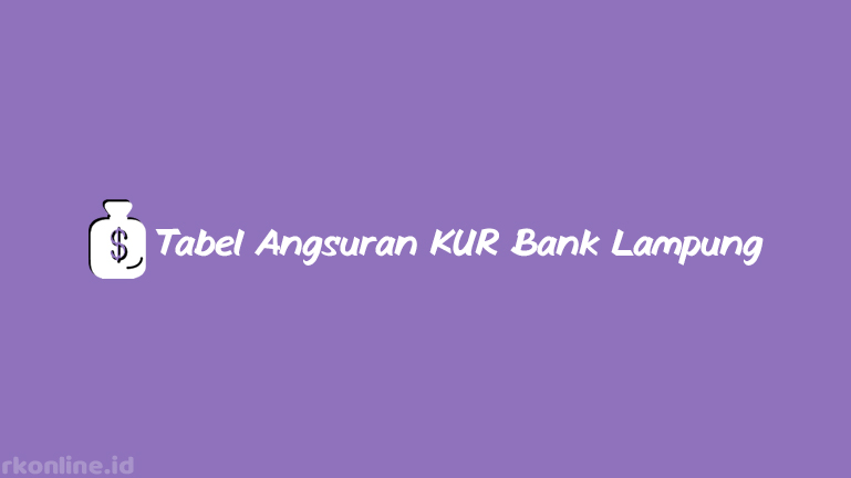 Tabel Angsuran KUR Bank Lampung Terbaru dan Terlengkap
